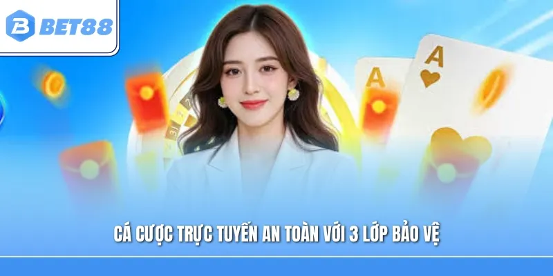 Cá cược trực tuyến an toàn với 3 lớp bảo vệ