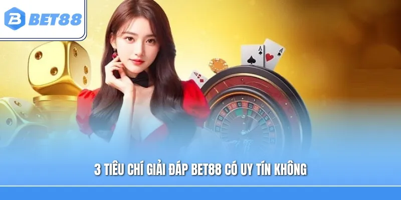 3 tiêu chí giải đáp Bet88 có uy tín không