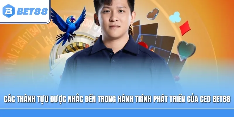 Các thành tựu được nhắc đến trong hành trình phát triển của CEO Bet88