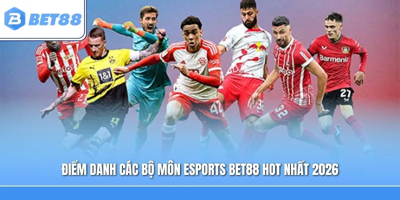 Điểm danh các bộ môn Esports Bet88 hot nhất 2026