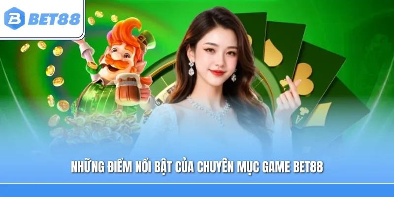 Những điểm nổi bật của chuyên mục Game Bet88