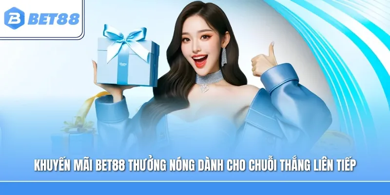 Khuyến mãi Bet88 Thưởng nóng dành cho chuỗi thắng liên tiếp