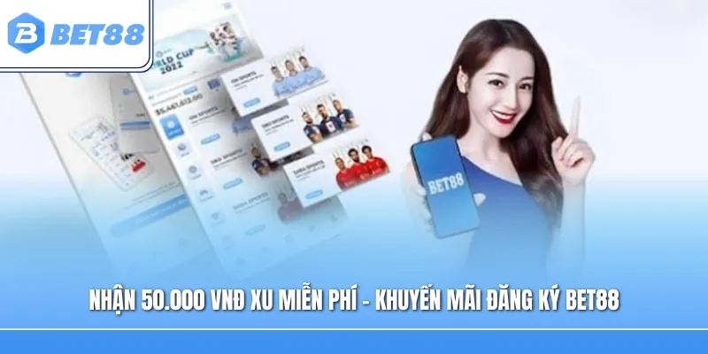 Nhận 50.000 VNĐ xu miễn phí - Khuyến mãi đăng ký Bet88