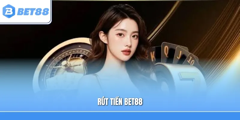 Rút Tiền Bet88: Hướng Dẫn Thao Tác Và Nhận Tiền Chi Tiết