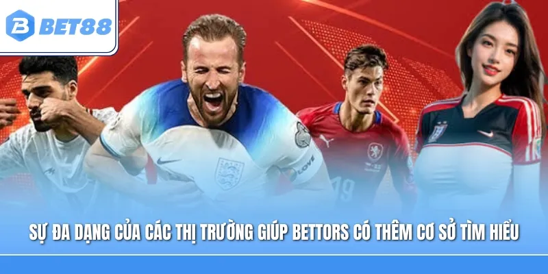 Sự đa dạng của các thị trường giúp người dùng có thêm cơ sở tìm hiểu trận đấu