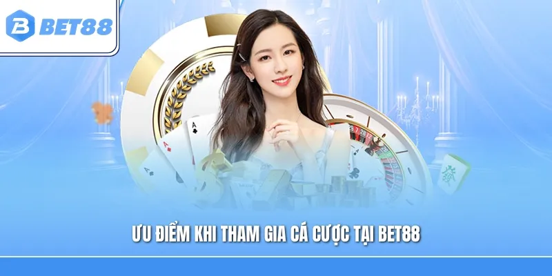 Ưu điểm khi tham gia cá cược tại Bet88